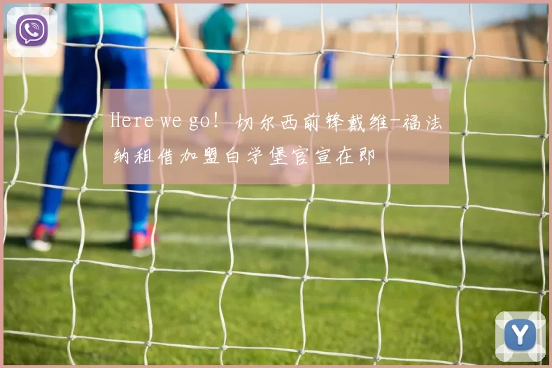 Here we go！切尔西前锋戴维-福法纳租借加盟白学堡官宣在即